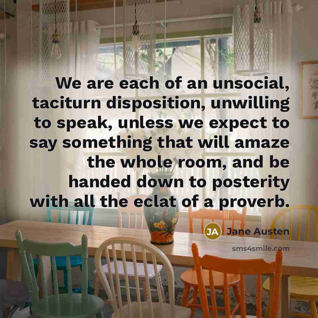 “We are each of an unsocial, taciturn disposition, unwilling to…” quote by Jane Austen