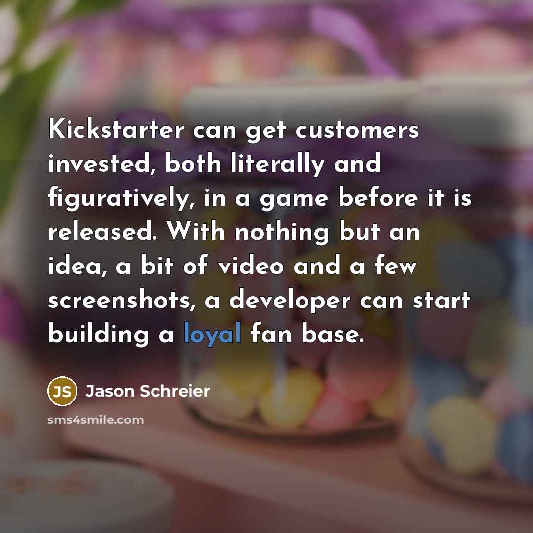 “Kickstarter can get customers invested, both literally and figuratively, in…” quote by Jason Schreier