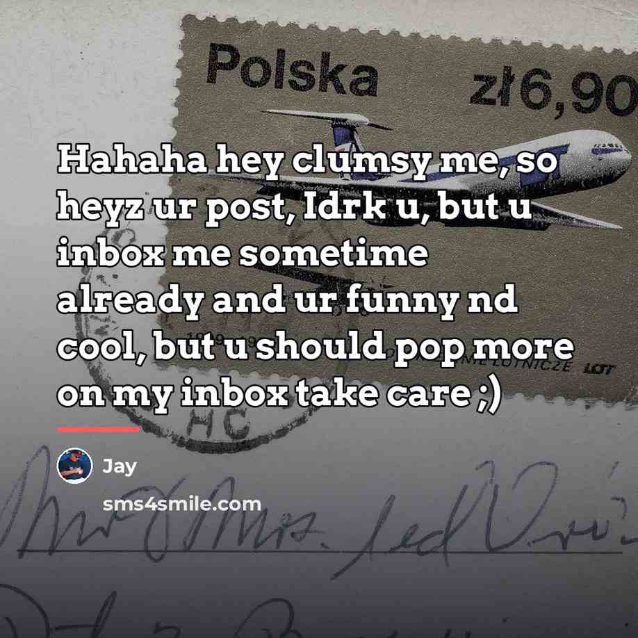 “Hahaha hey clumsy me, so heyz ur post, Idrk u,…” quote by Jay