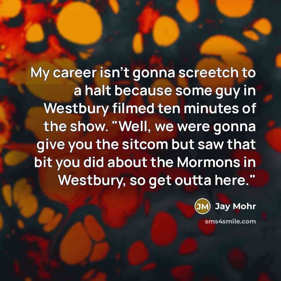 “My career isn't gonna screetch to a halt because some…” quote by Jay Mohr
