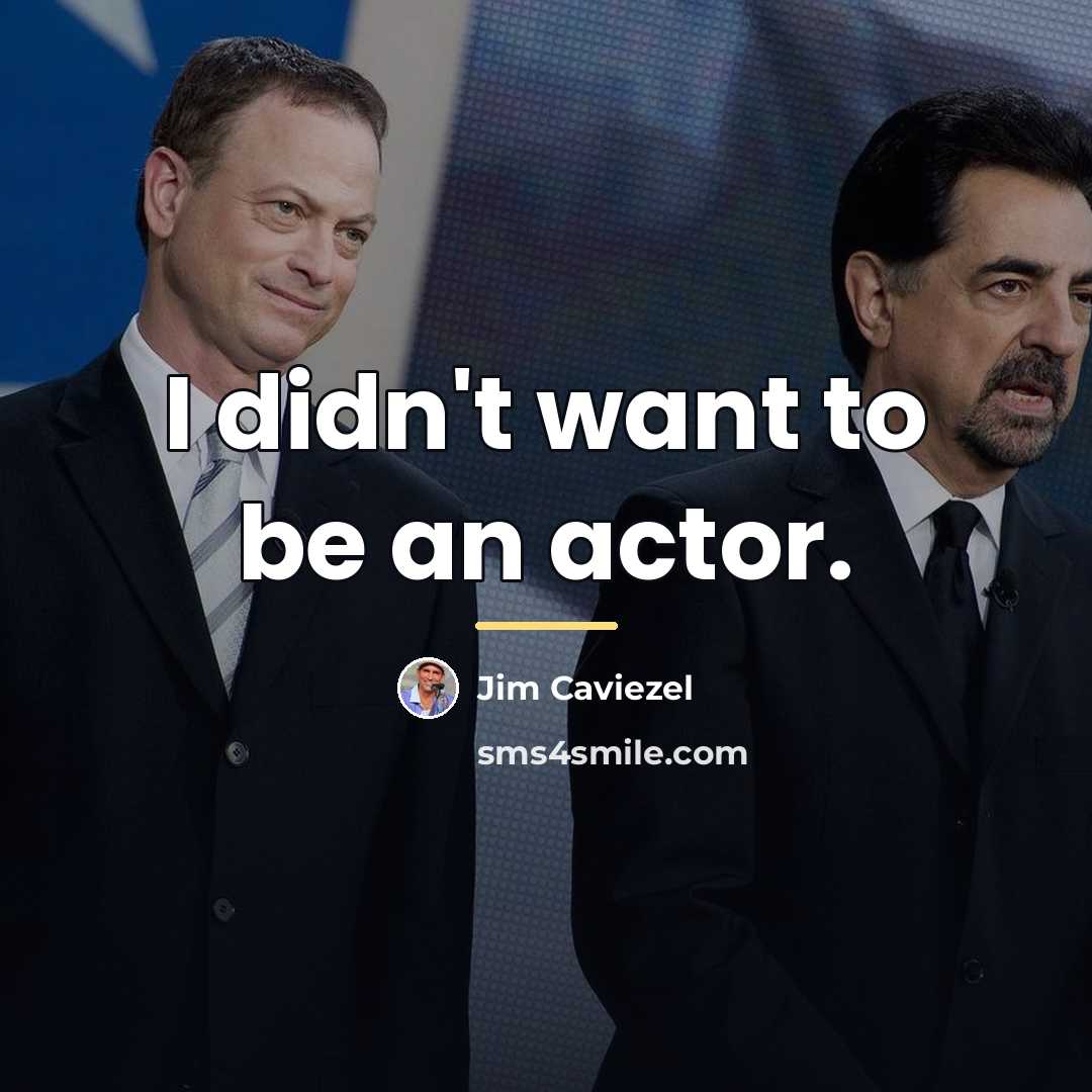 “I didn't want to be an actor.…” quote by Jim Caviezel