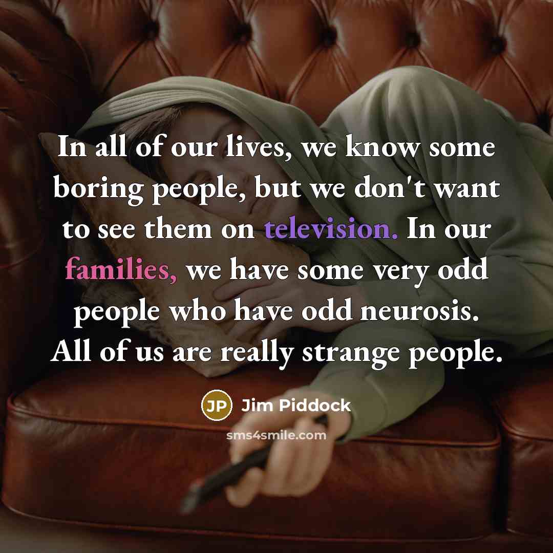 “In all of our lives, we know some boring people,…” quote by Jim Piddock