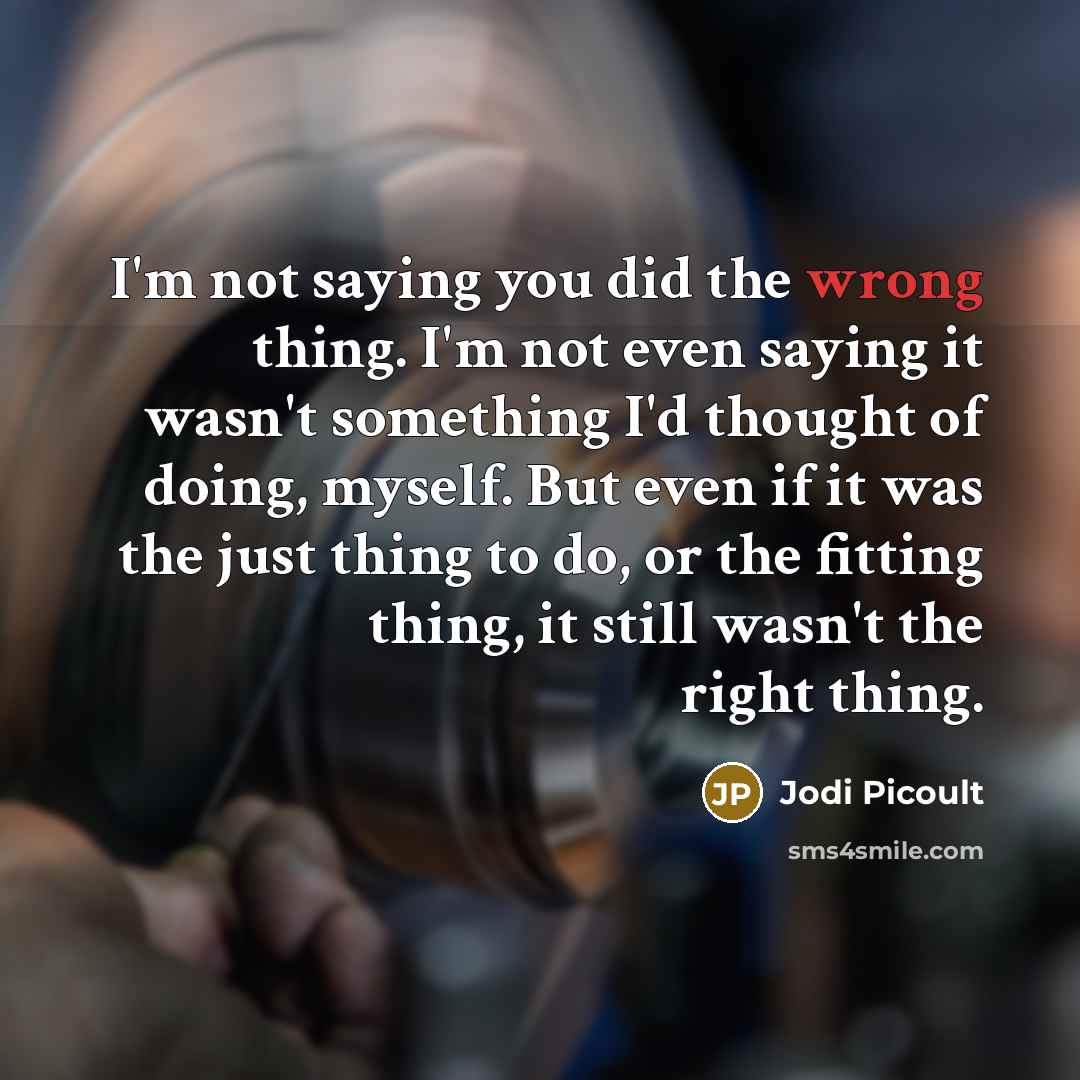 “I'm not saying you did the wrong thing. I'm not…” quote by Jodi Picoult