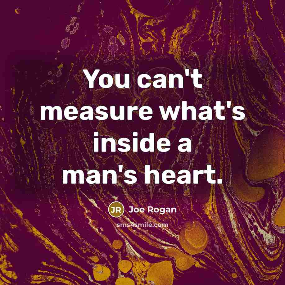 “You can't measure what's inside a man's heart.…” quote by Joe Rogan