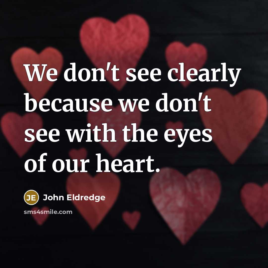 “We don't see clearly because we don't see with the…” quote by John Eldredge