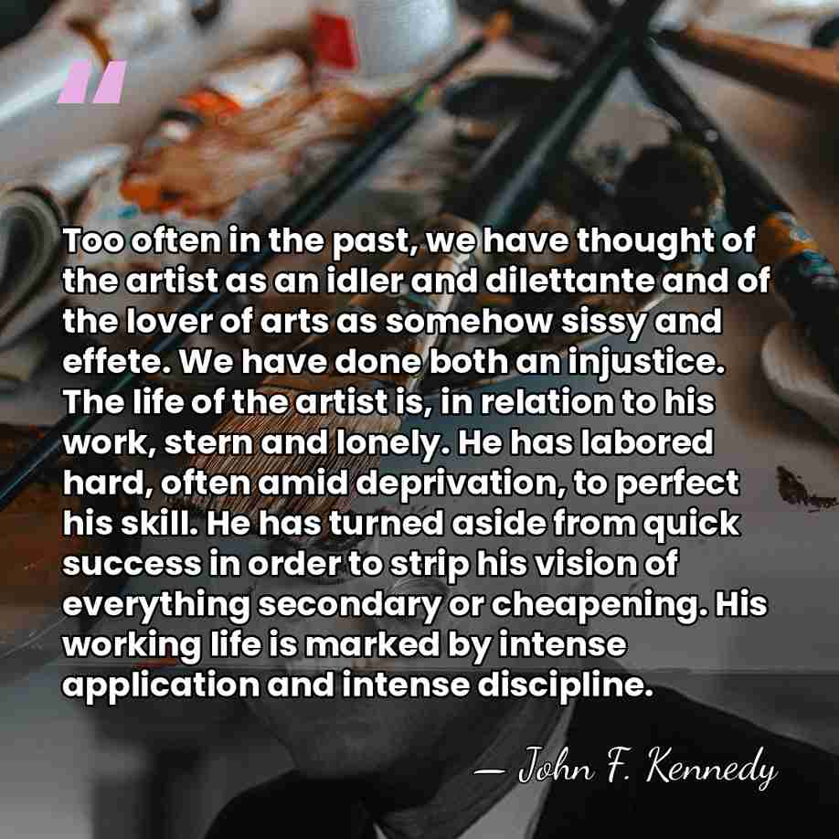 Too often in the past, we have thought of the artist as&hellip; - John F. Kennedy