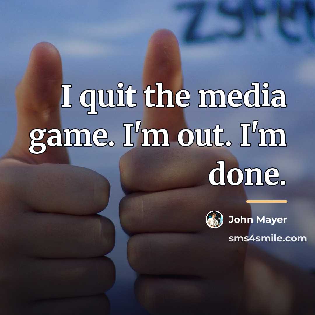 “I quit the media game. I'm out. I'm done.…” quote by John Mayer