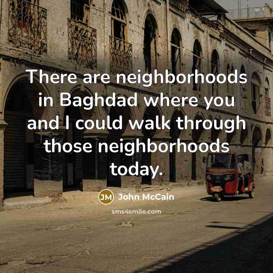 “There are neighborhoods in Baghdad where you and I could…” quote by John McCain