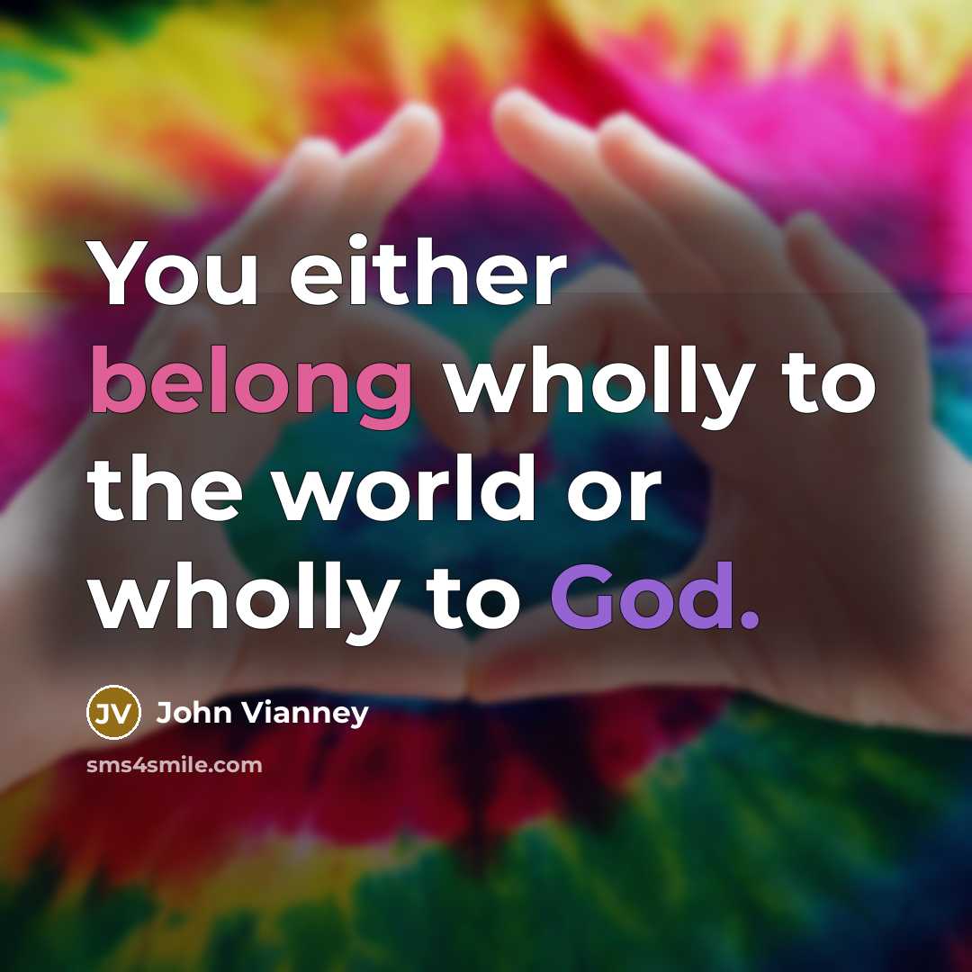 “You either belong wholly to the world or wholly to…” quote by John Vianney