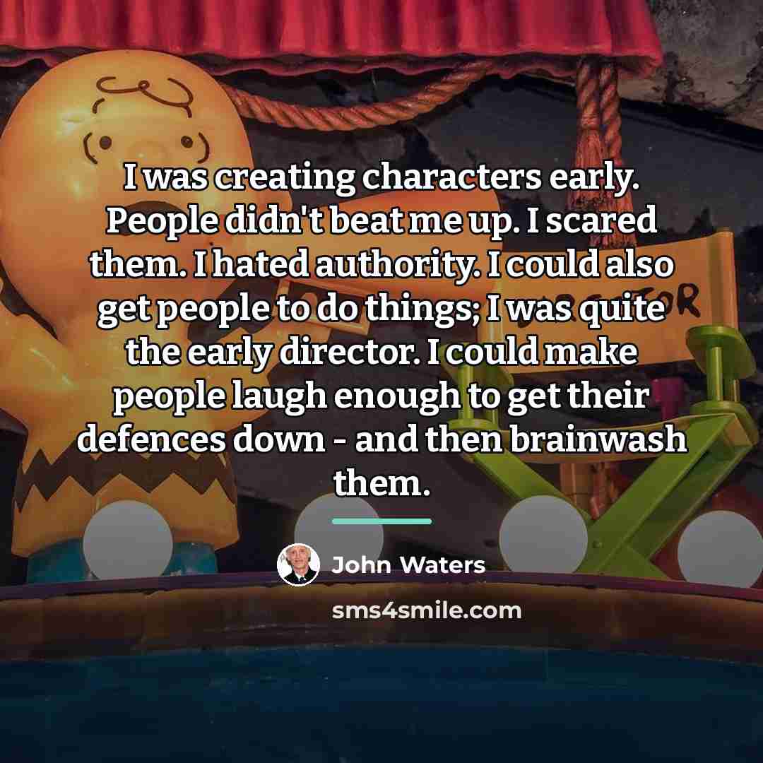 “I was creating characters early. People didn't beat me up.…” quote by John Waters
