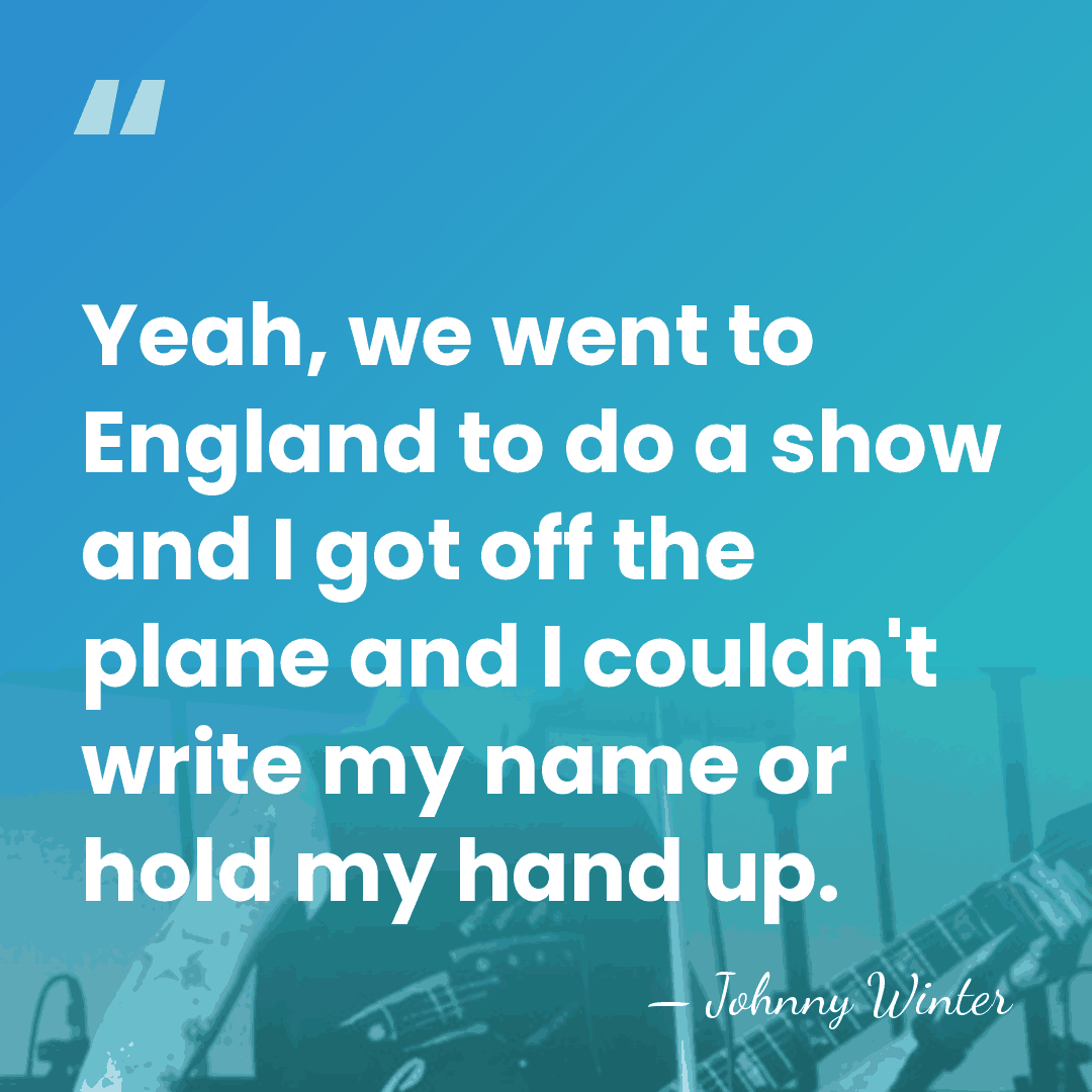 Yeah, we went to England to do a show and I got&hellip; - Johnny Winter