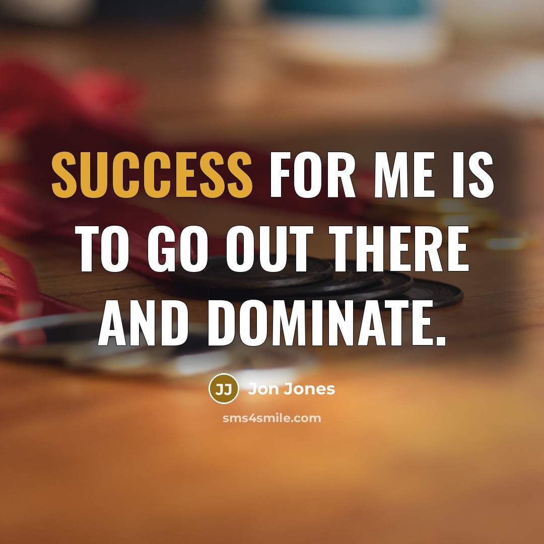 “Success for me is to go out there and dominate.…” quote by Jon Jones
