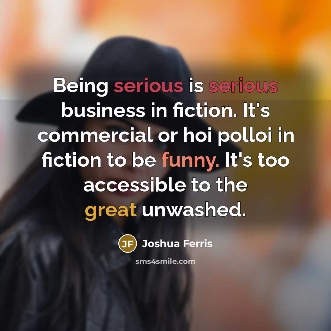 “Being serious is serious business in fiction. It's commercial or…” quote by Joshua Ferris