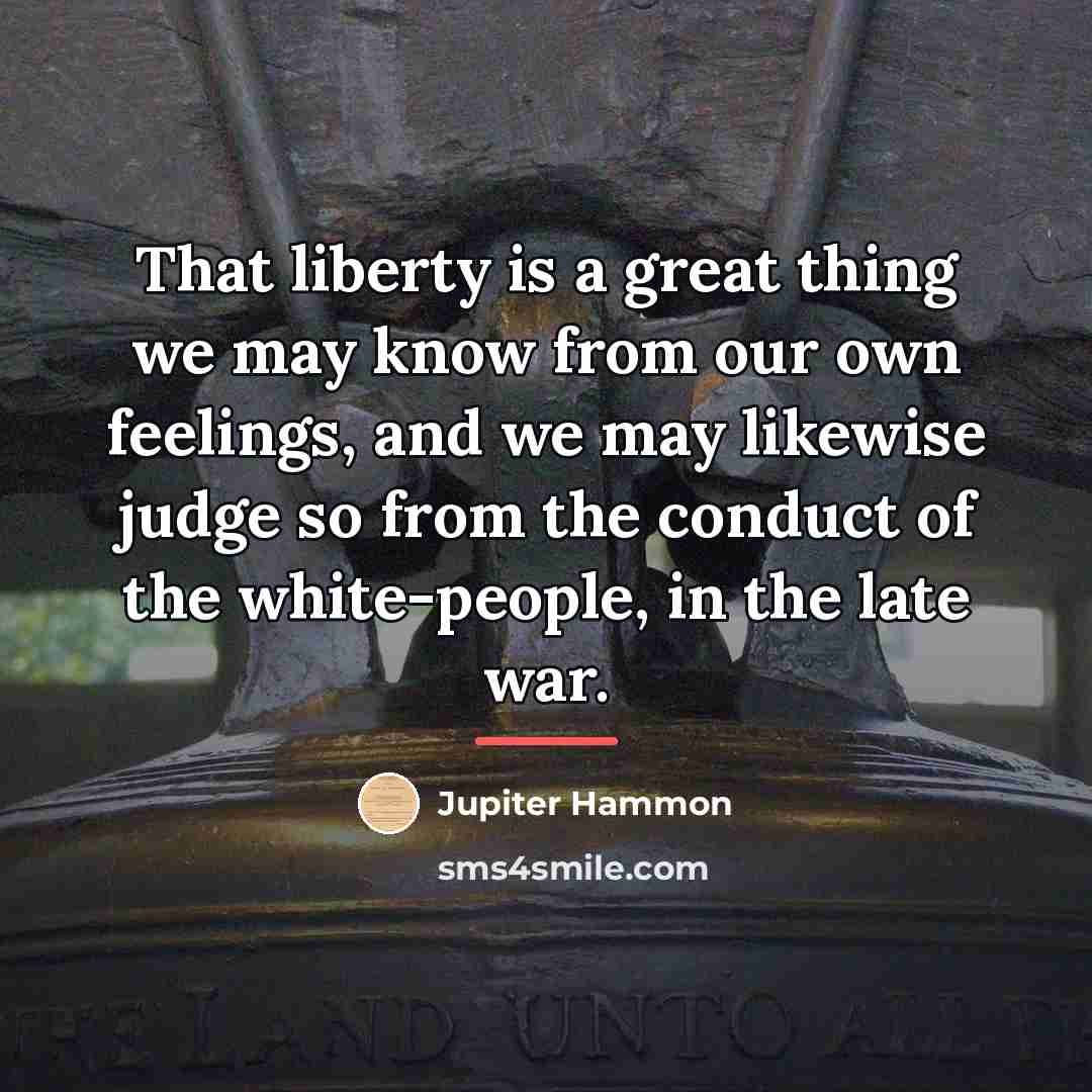 “That liberty is a great thing we may know from…” quote by Jupiter Hammon