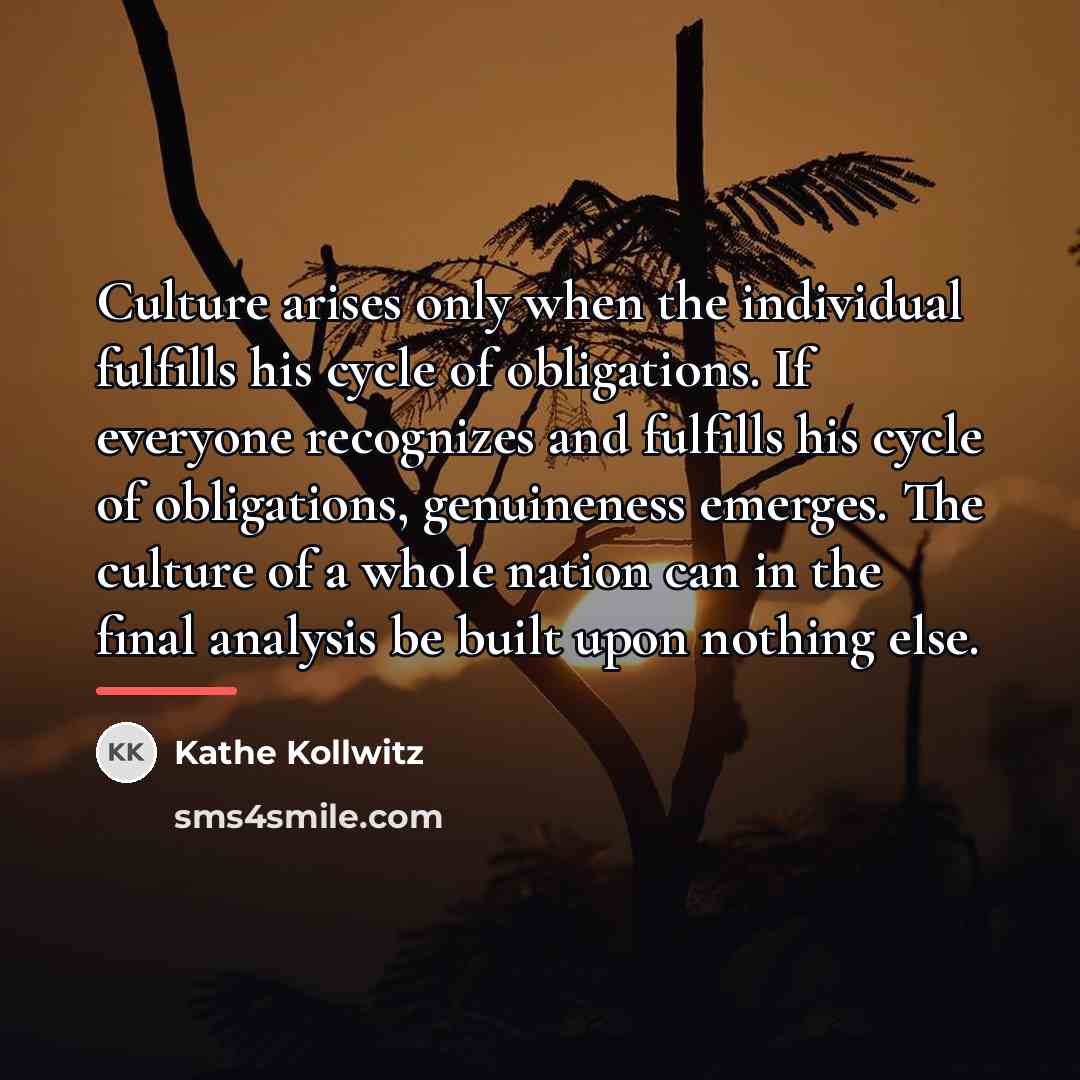 “Culture arises only when the individual fulfills his cycle of…” quote by Kathe Kollwitz