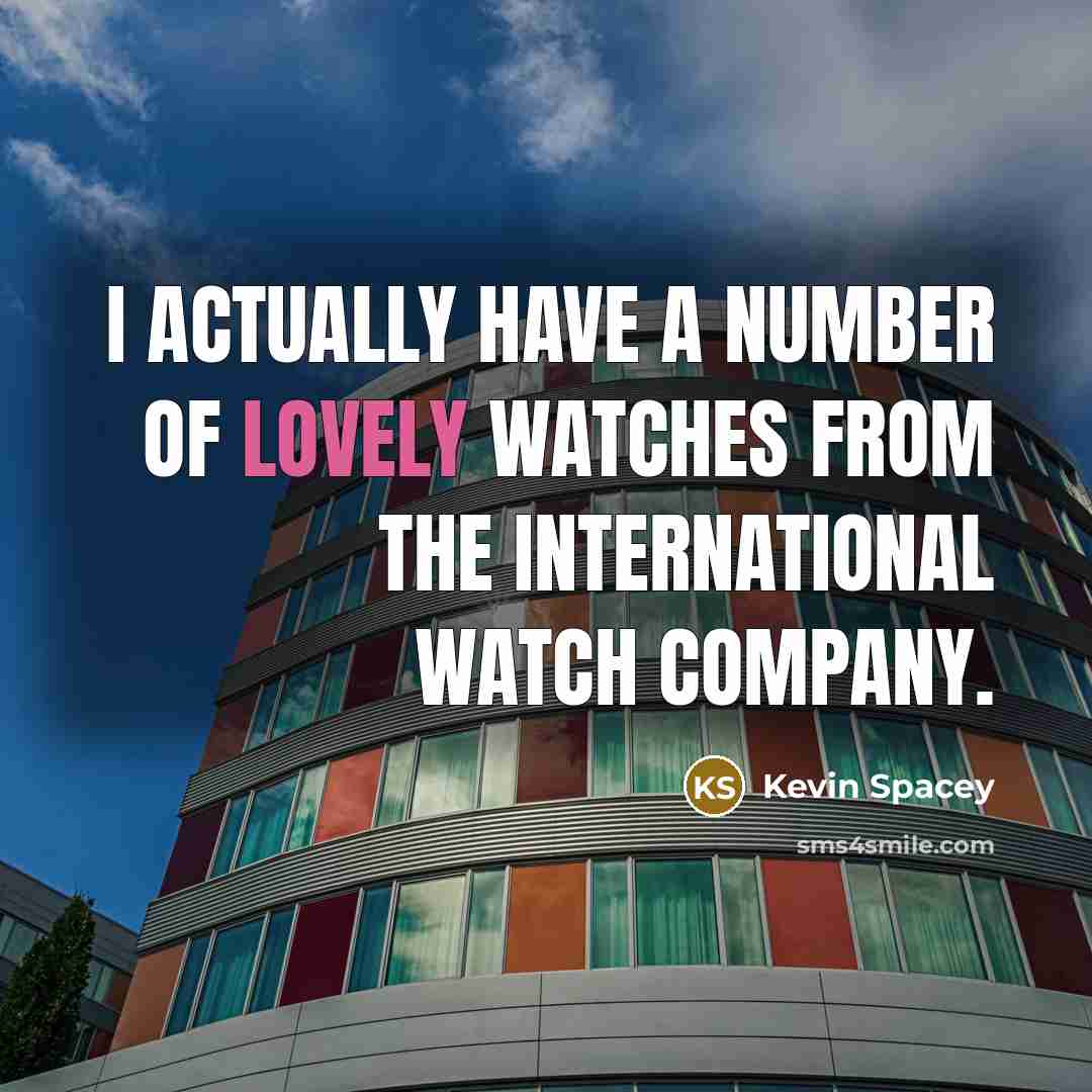 “I actually have a number of lovely watches from the…” quote by Kevin Spacey