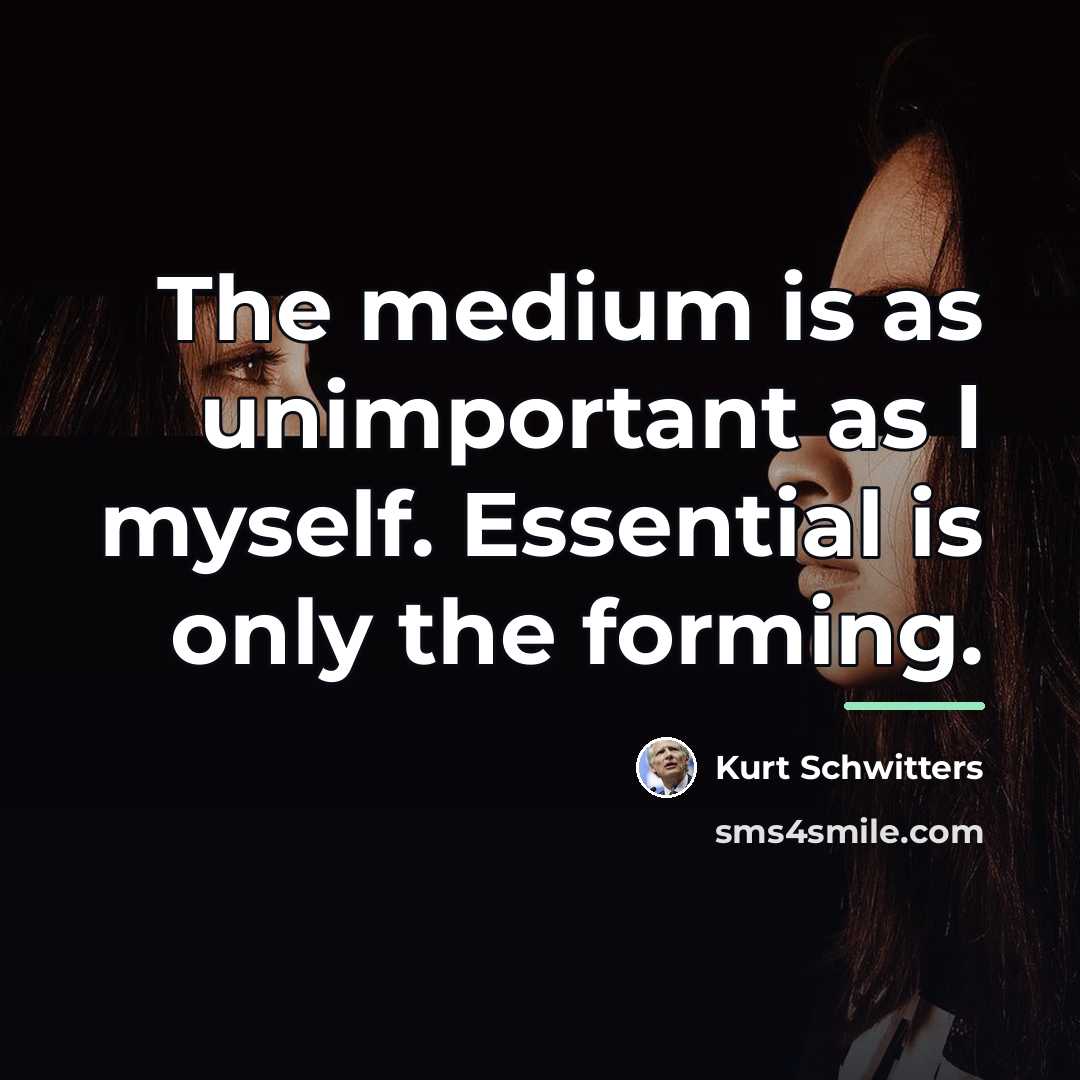 “The medium is as unimportant as I myself. Essential is…” quote by Kurt Schwitters