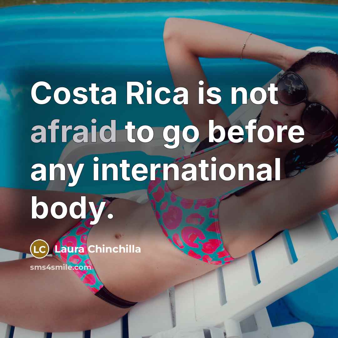 “Costa Rica is not afraid to go before any international…” quote by Laura Chinchilla