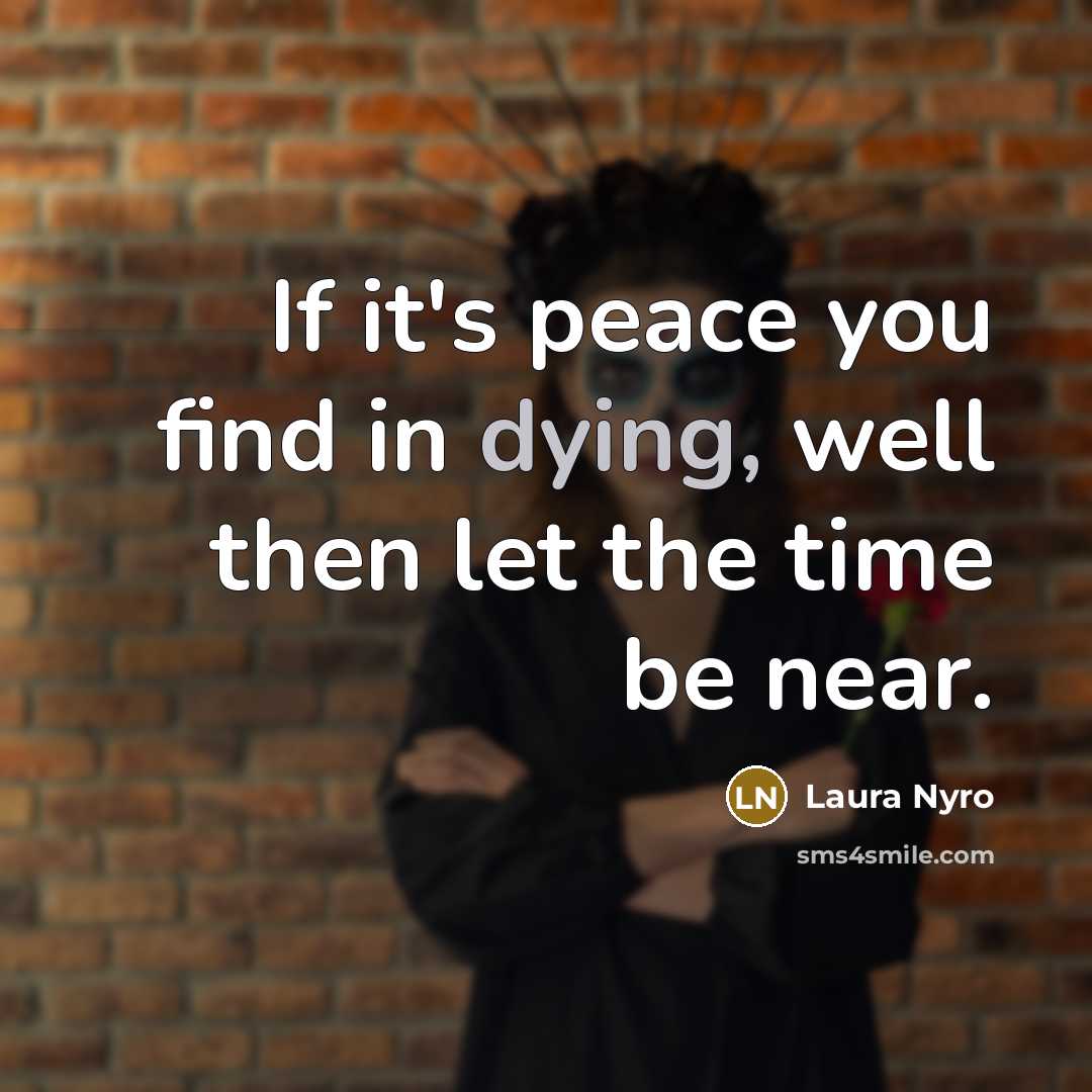 “If it's peace you find in dying, well then let…” quote by Laura Nyro