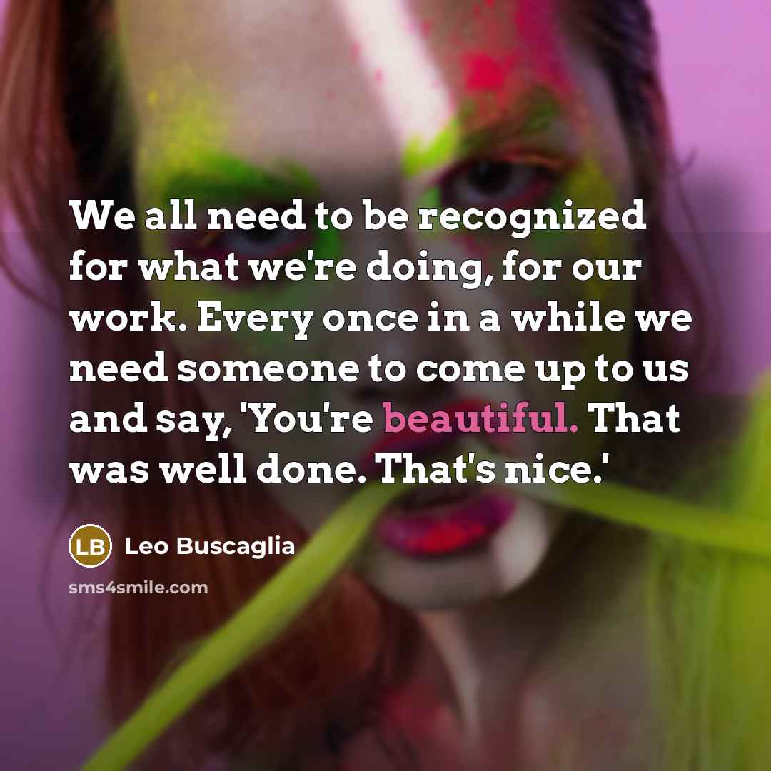 “We all need to be recognized for what we're doing,…” quote by Leo Buscaglia