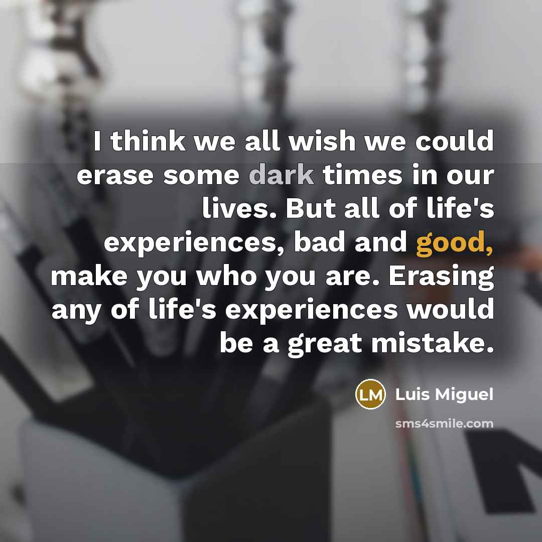 “I think we all wish we could erase some dark…” quote by Luis Miguel