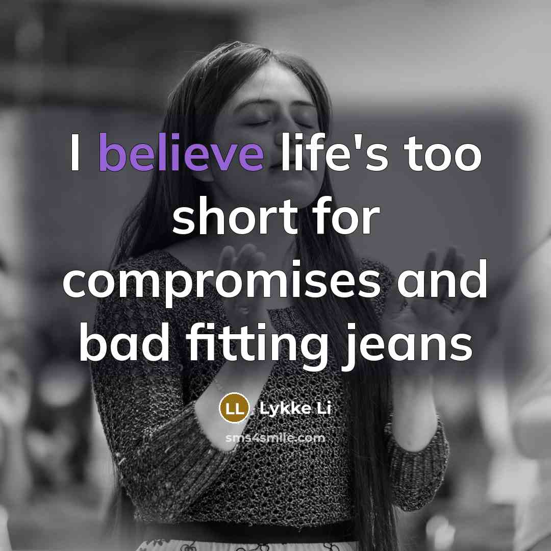 “I believe life's too short for compromises and bad fitting…” quote by Lykke Li