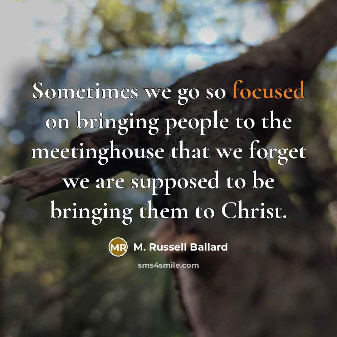“Sometimes we go so focused on bringing people to the…” quote by M. Russell Ballard