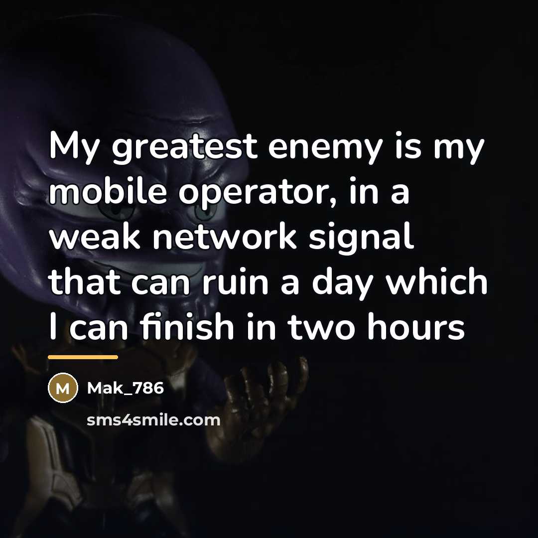“My greatest enemy is my mobile operator, in a weak…” quote by Mak_786