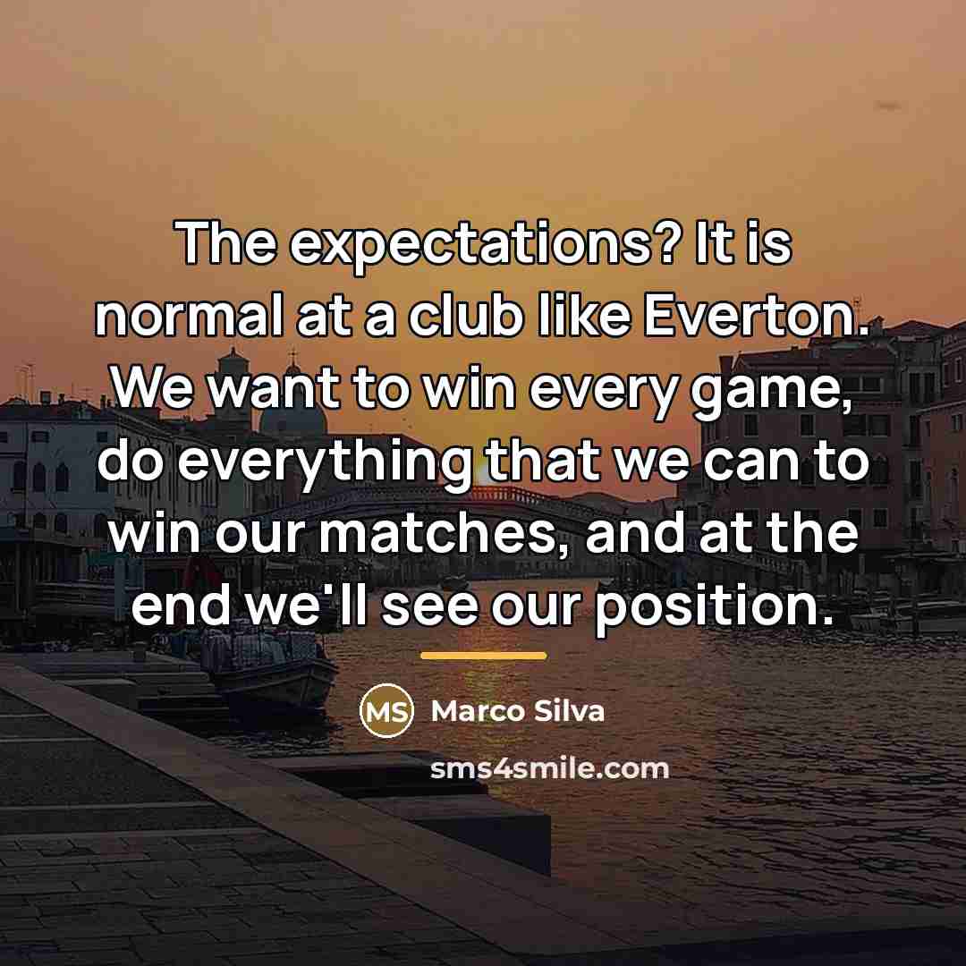 “The expectations? It is normal at a club like Everton.…” quote by Marco Silva