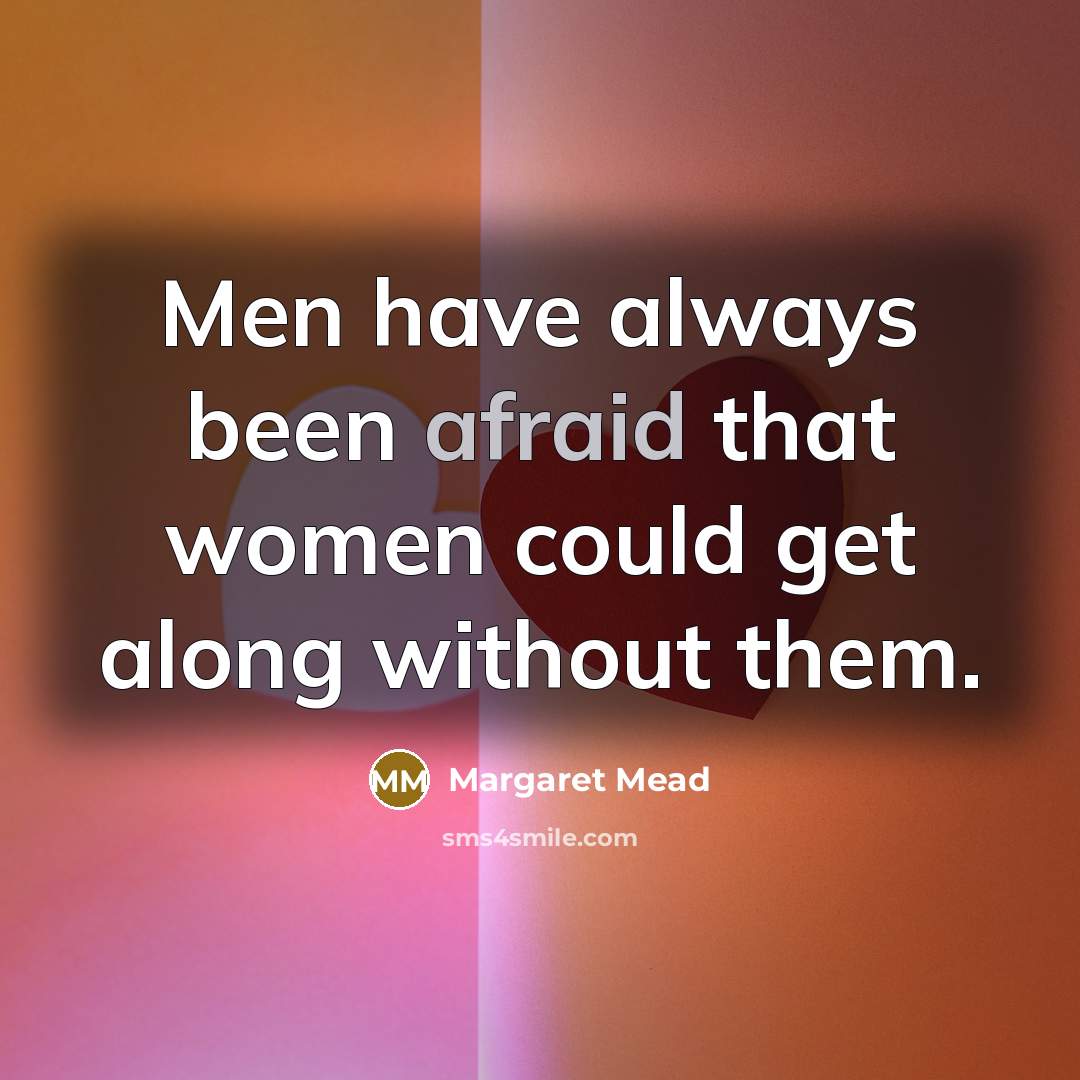 “Men have always been afraid that women could get along…” quote by Margaret Mead