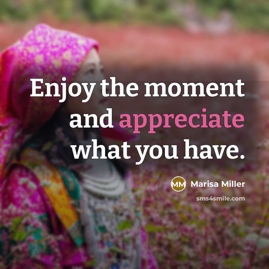 “Enjoy the moment and appreciate what you have.…” quote by Marisa Miller