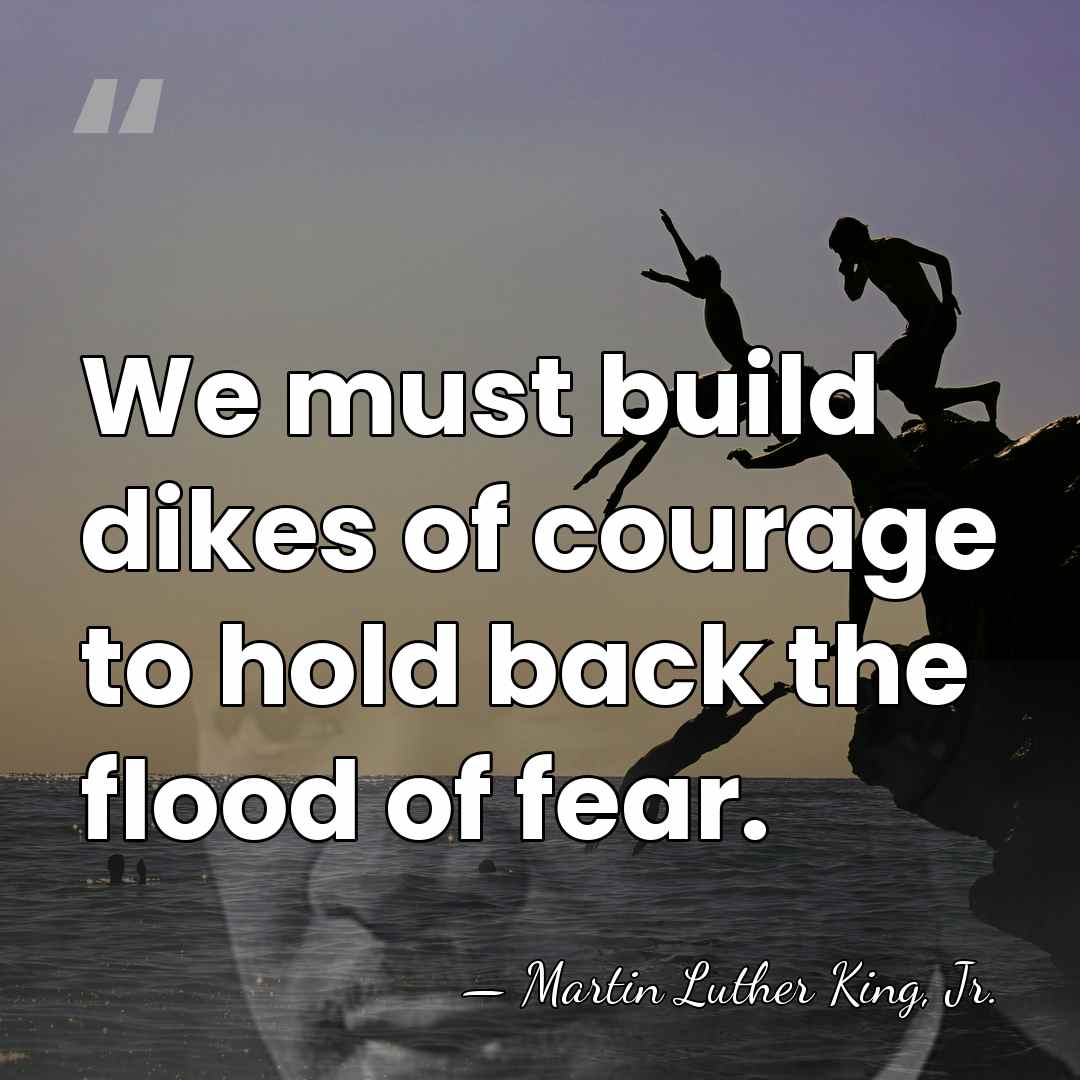 We must build dikes of courage to hold back the flood of&hellip; - Martin Luther King, Jr.