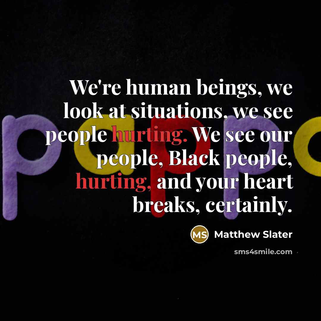 “We're human beings, we look at situations, we see people…” quote by Matthew Slater