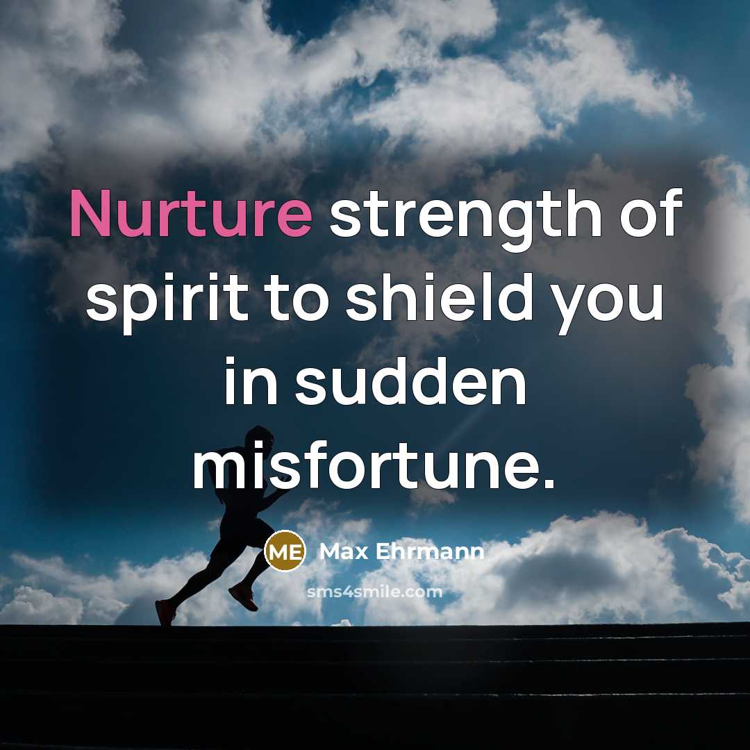 “Nurture strength of spirit to shield you in sudden misfortune.…” quote by Max Ehrmann