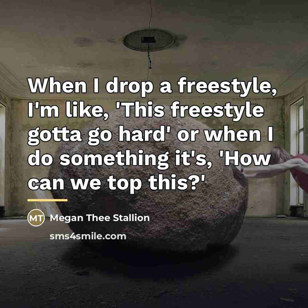 “When I drop a freestyle, I'm like, 'This freestyle gotta…” quote by Megan Thee Stallion