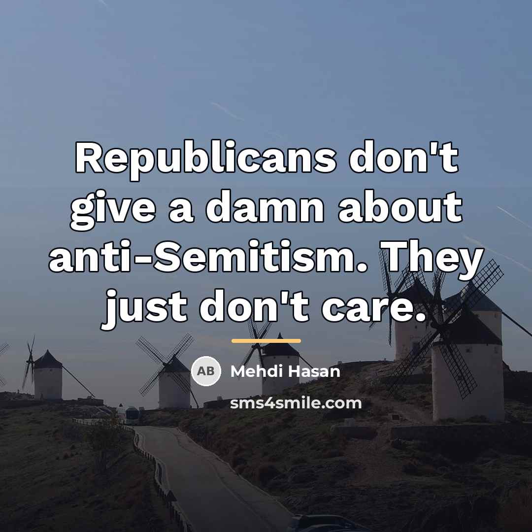 “Republicans don't give a damn about anti-Semitism. They just don't…” quote by Mehdi Hasan