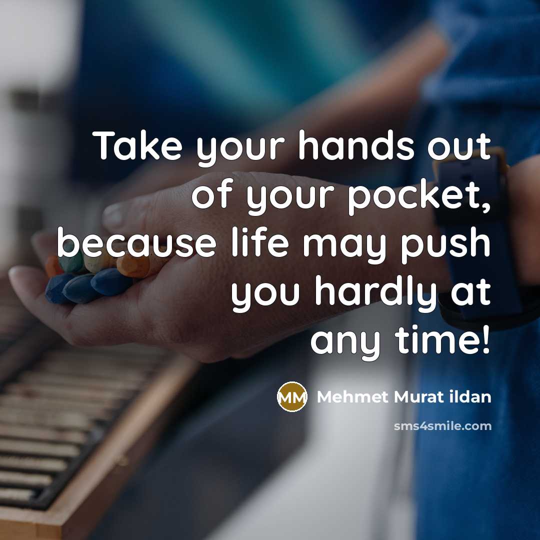 “Take your hands out of your pocket, because life may…” quote by Mehmet Murat Ildan