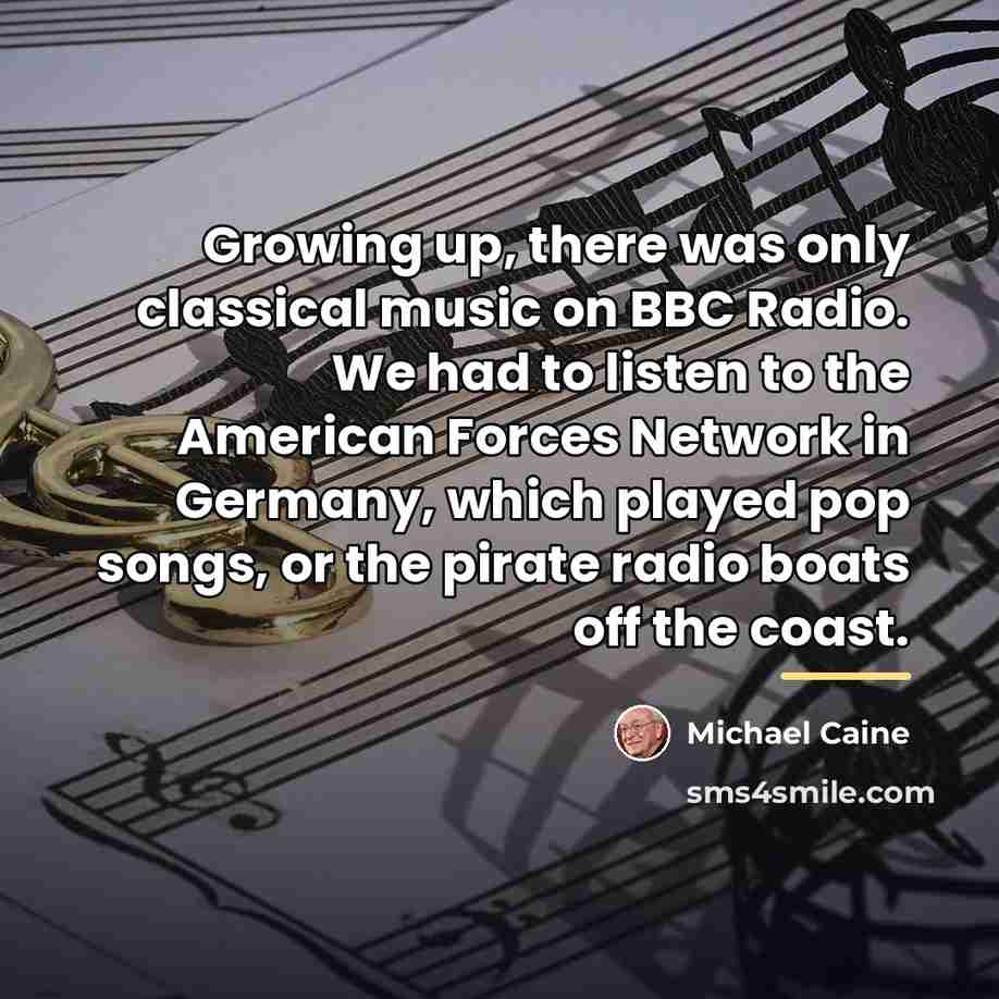 “Growing up, there was only classical music on BBC Radio.…” quote by Michael Caine