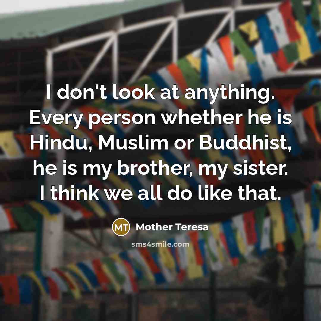 “I don't look at anything. Every person whether he is…” quote by Mother Teresa