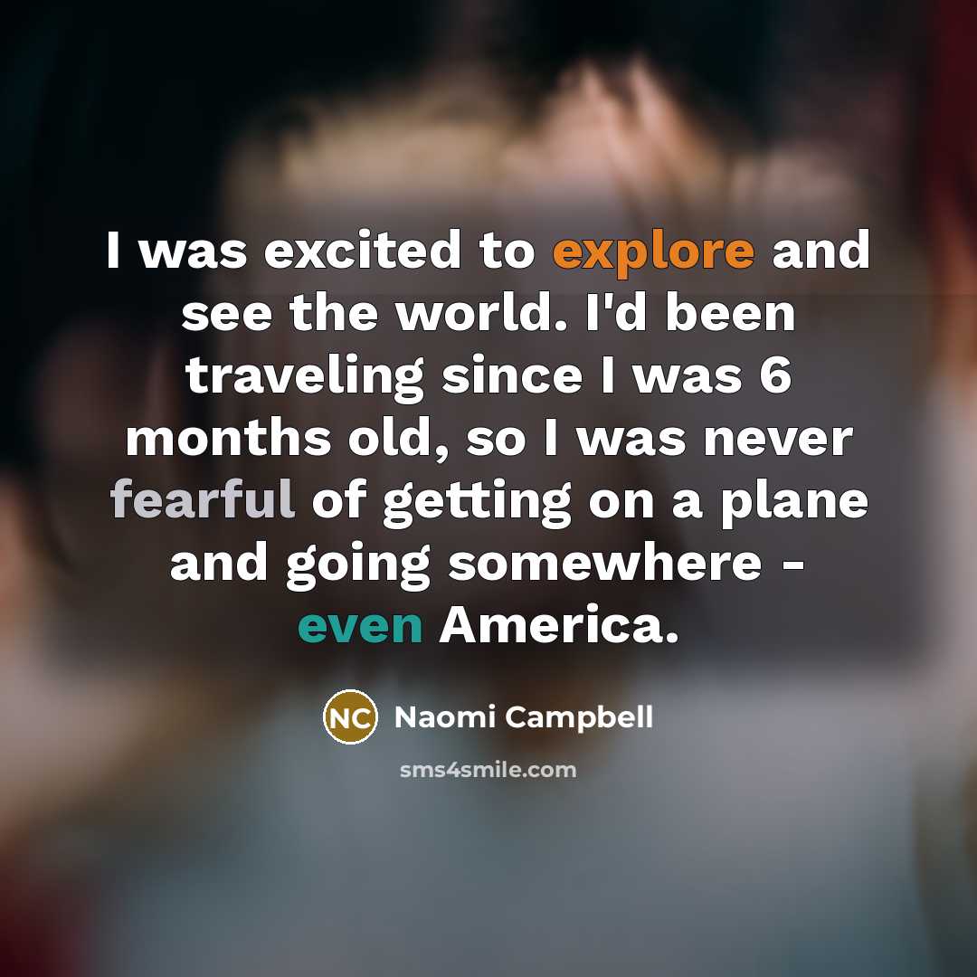 “I was excited to explore and see the world. I'd…” quote by Naomi Campbell