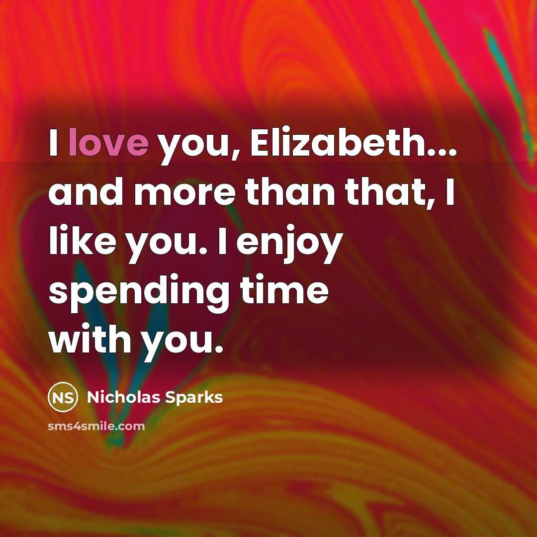“I love you, Elizabeth... and more than that, I like…” quote by Nicholas Sparks
