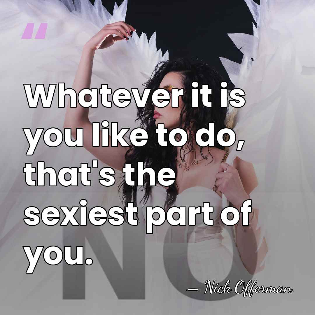 Whatever it is you like to do, that's the sexiest part of&hellip; - Nick Offerman