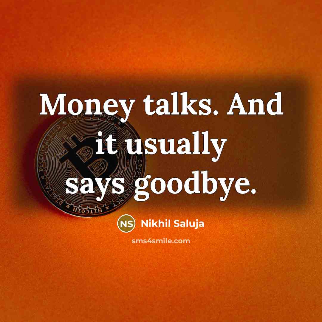 “Money talks. And it usually says goodbye.…” quote by Nikhil Saluja