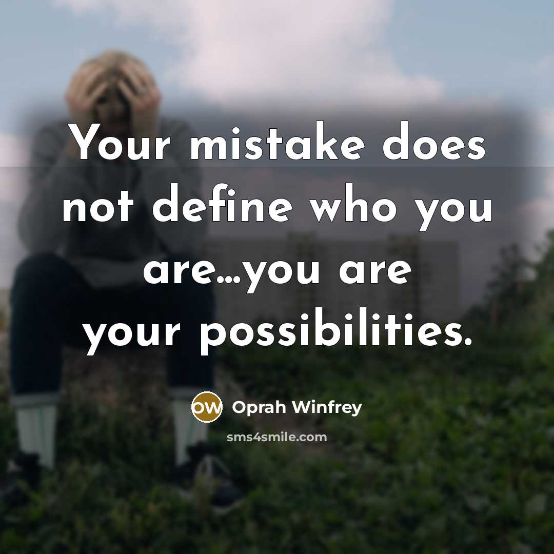 “Your mistake does not define who you are...you are your possibilities.” quote by Oprah Winfrey