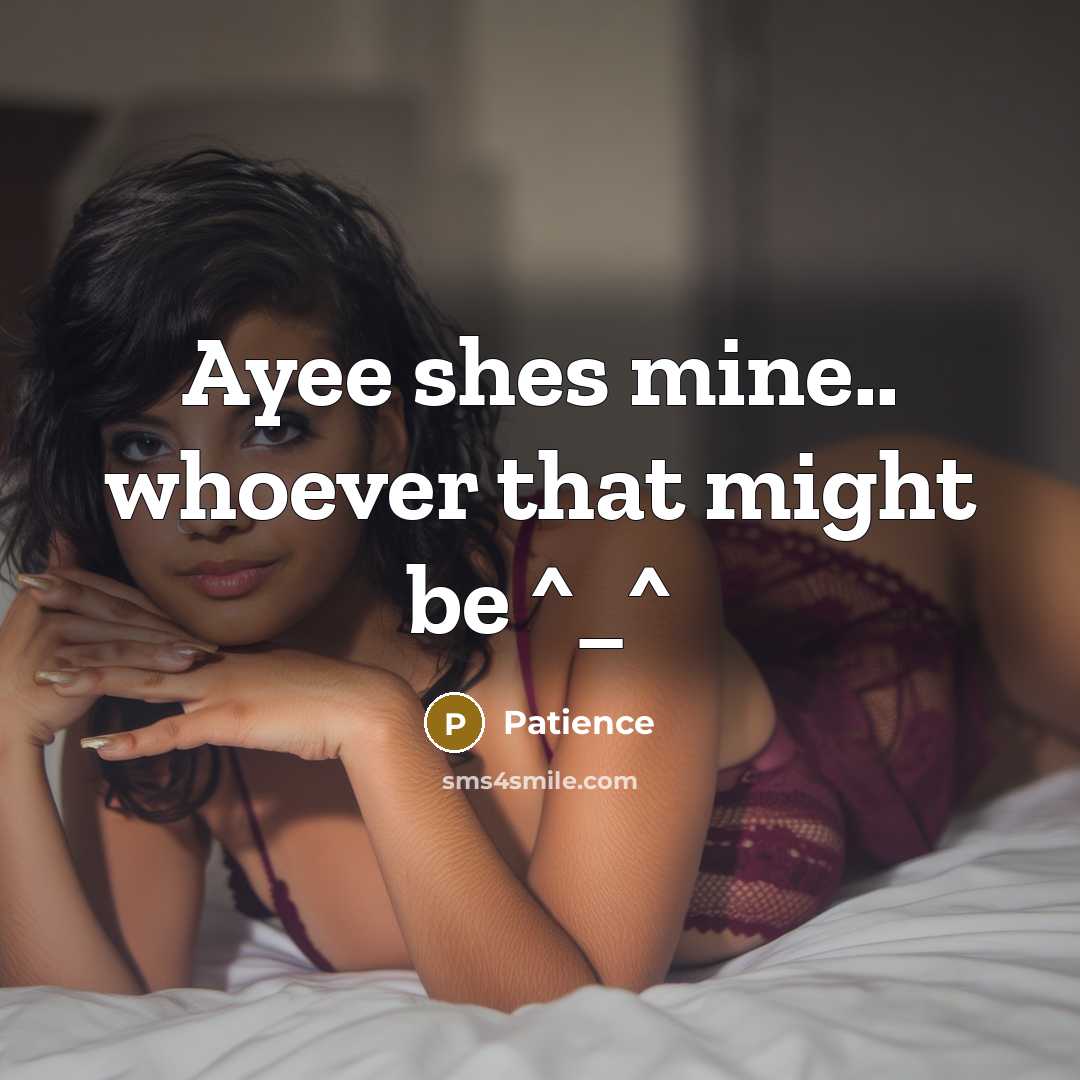 “Ayee shes mine.. whoever that might be ^_^” quote by Patience