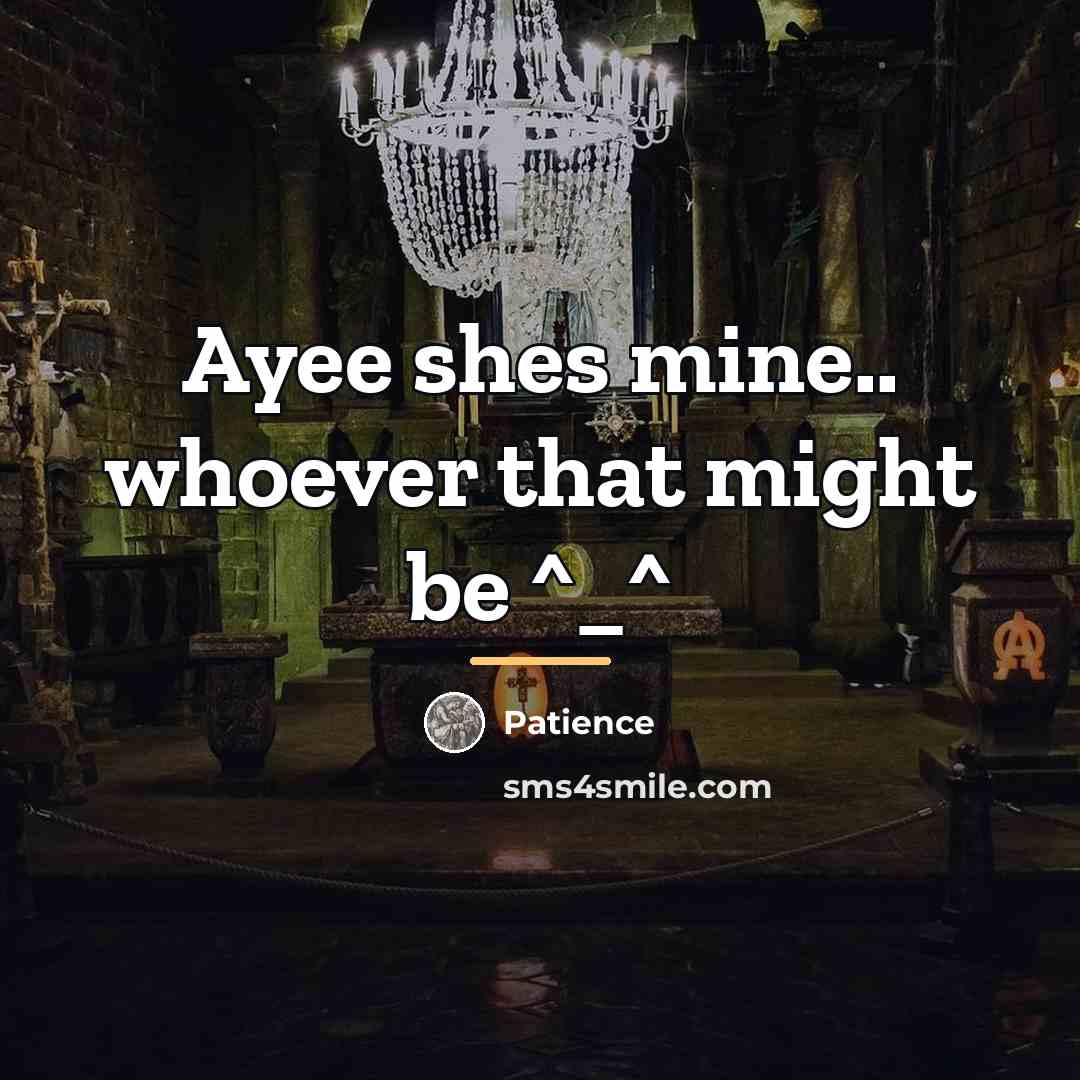 “Ayee shes mine.. whoever that might be ^_^…” quote by Patience