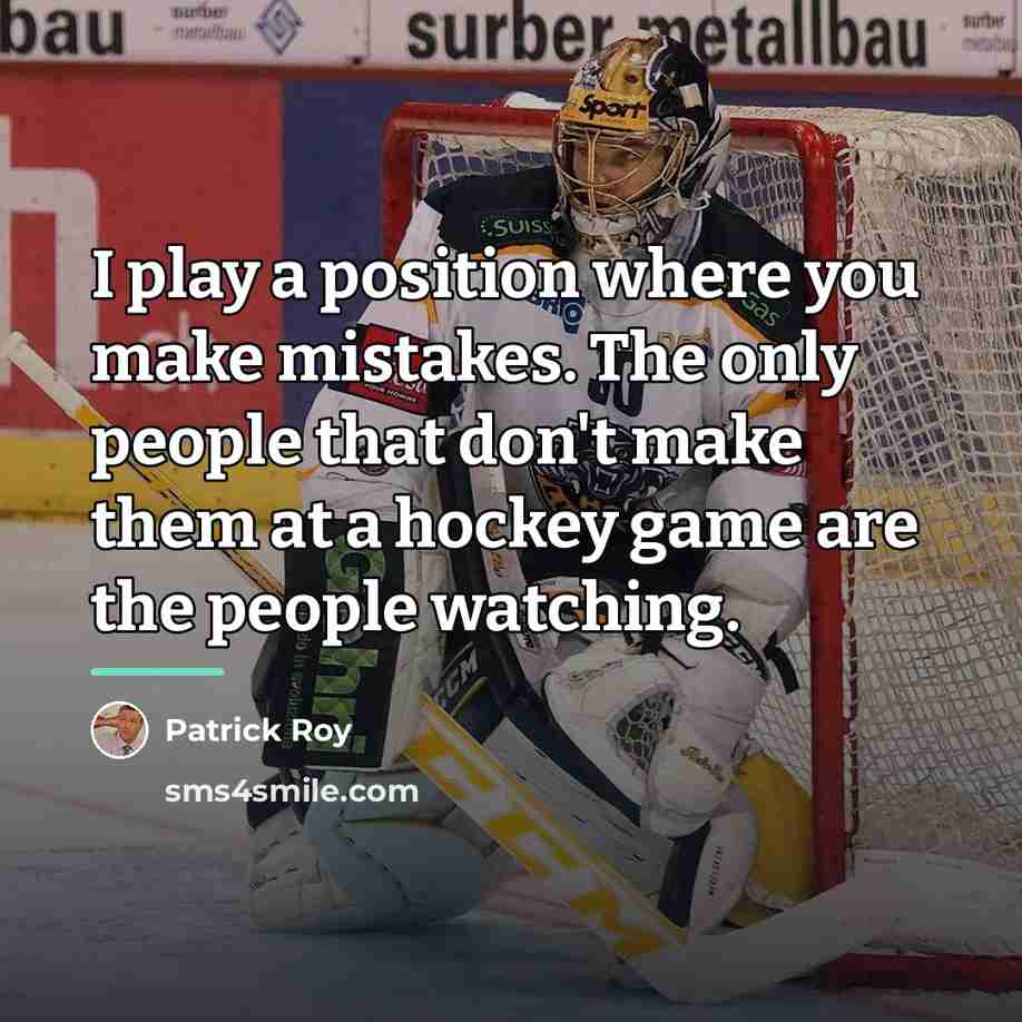 “I play a position where you make mistakes. The only…” quote by Patrick Roy