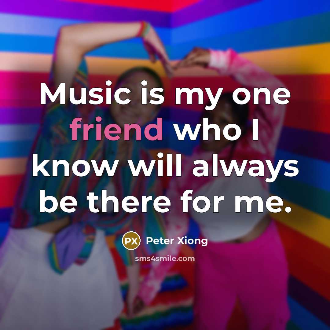 “Music is my one friend who I know will always…” quote by Peter Xiong