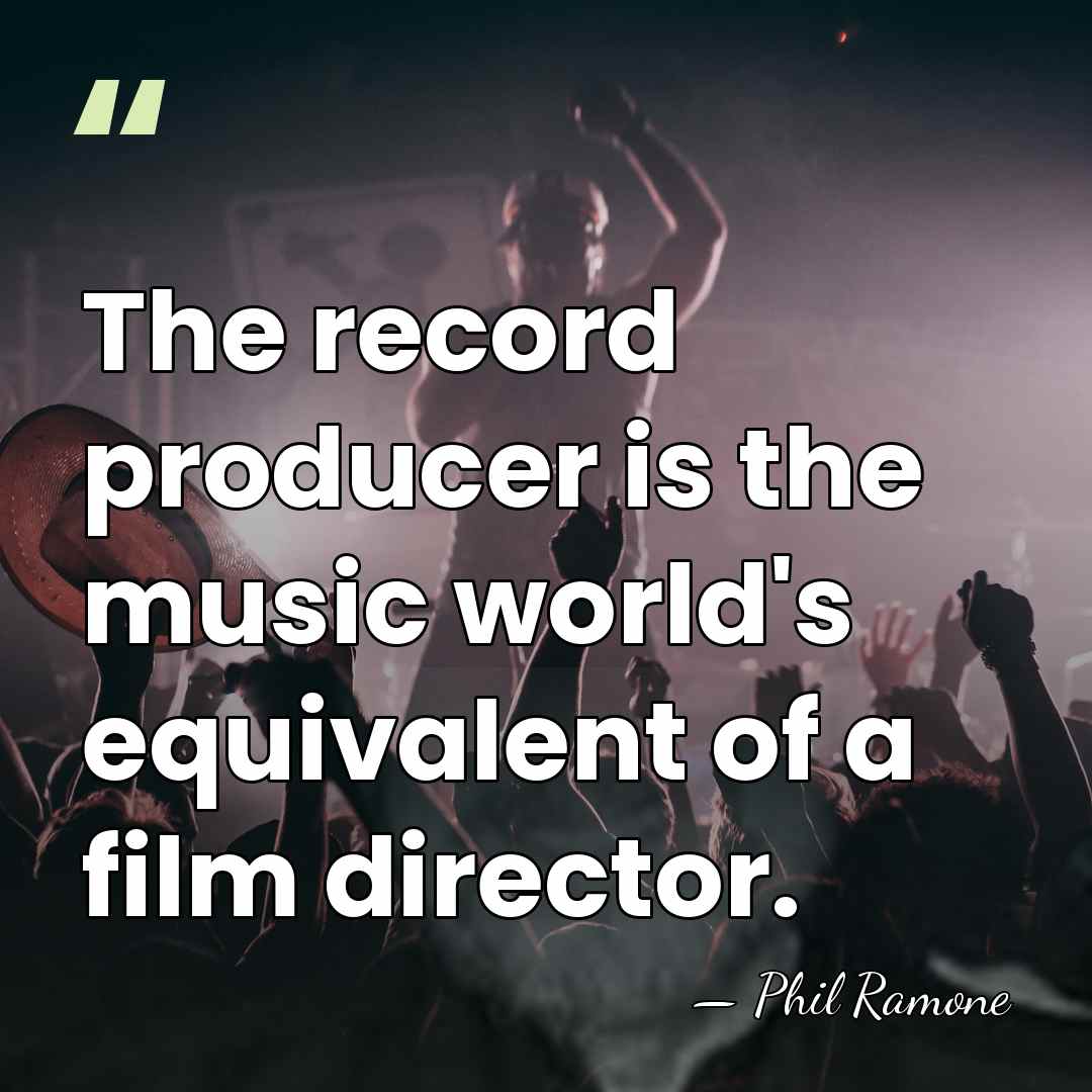 The record producer is the music world's equivalent of a film director. - Phil Ramone