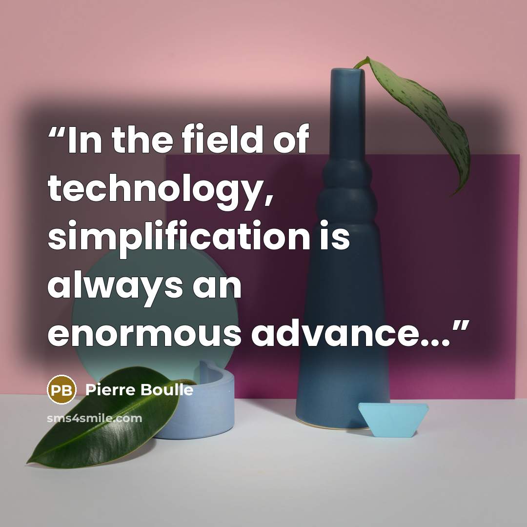 “In the field of technology, simplification is always an enormous advance...” quote by Pierre Boulle